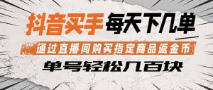 抖音买手 通过直播间购买指定商品返金币 每天几单 轻松几百块-金鼎聊项目