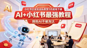 小红书企业实战私教营3月底线下课，AI+小红书最强教程，拥抱AI不被淘汰-金鼎聊项目
