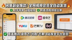 闲鱼售卖全网视频会员副业，全自动发货，上手简单、门槛极低，照着流程就能持续出单-金鼎聊项目
