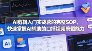 AI剪辑入门实战营的完整SOP，快速掌握AI辅助的口播视频剪辑能力-金鼎聊项目