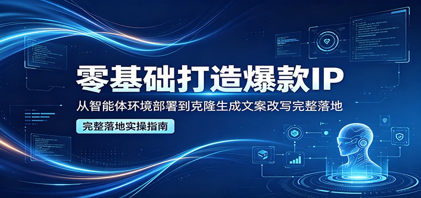 零基础打造爆款IP，从智能体环境部署到克隆生成文案改写完整落地-金鼎聊项目