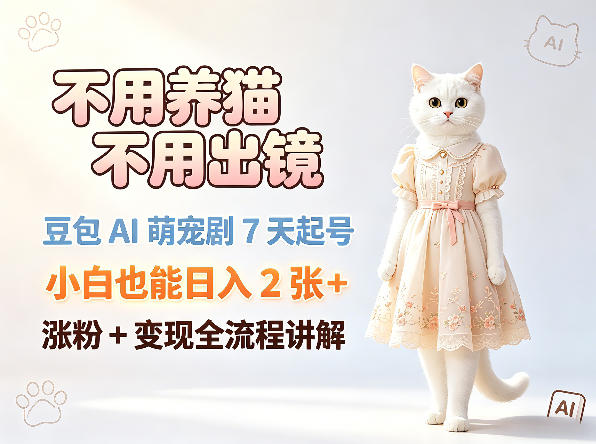 不用养猫不用出镜，豆包AI萌宠剧7天起号，小白也能日入2张+，涨粉+变现全流程讲解-金鼎聊项目